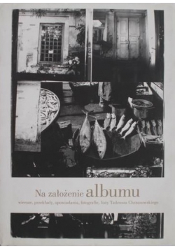Na założenie albumu Wiersze przekłady opowiadania fotografie listy Tadeusza Chrzanowskiego