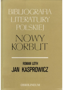 Bibliografia Literatury Polskiej Nowy Korbut : Roman Loth /Jan Kasprowicz