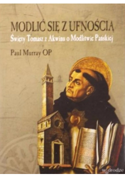 Modlić się z ufnością Święty Tomasz z Akwinu o Modlitwie Pańskiej