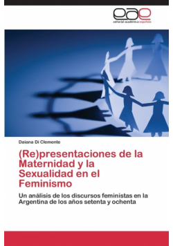 (Re)Presentaciones de La Maternidad y La Sexualidad En El Feminismo