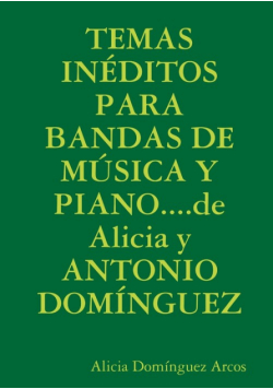 Temas Inéditos Para Bandas De Música Y Piano....de Alicia Y Antonio Domínguez