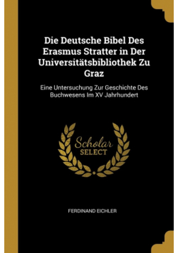 Die Deutsche Bibel Des Erasmus Stratter in Der Universitätsbibliothek Zu Graz