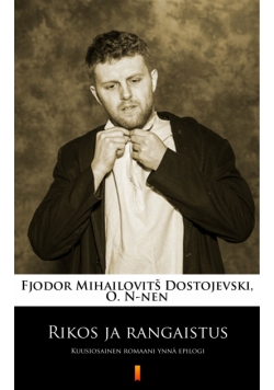 Rikos ja rangaistus. Kuusiosainen romaani ynnä epilogi