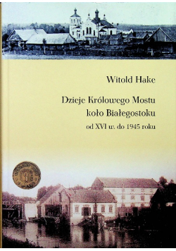Dzieje Królowego Mostu koło Białegostoku / Życiorys płk dr Czesława Hake