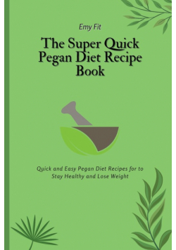 The Super Quick Pegan Diet Recipe Book