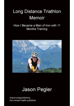 Long Distance Triathlon Memoir - How I Became a Man of Iron with 11 Months Training