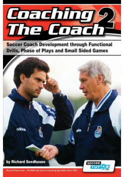Coaching the Coach 2 - Soccer Coach Development Through Functional Practices, Phase of Plays and Small Sided Games