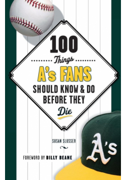 100 Things A's Fans Should Know & Do Before They Die