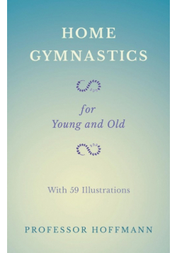Home Gymnastics - For Young and Old - With 59 Illustrations