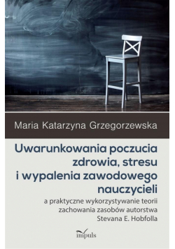 Uwarunkowania poczucia zdrowia stresu i wypalenia zawodowego nauczycieli