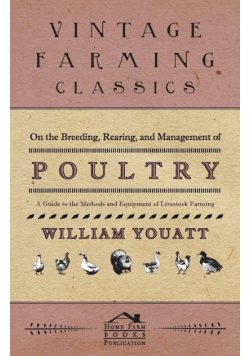 On the Breeding, Rearing, and Management of Poultry - A Guide to the Methods and Equipment of Livestock Farming