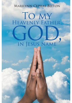To My Heavenly Father, God, In Jesus Name