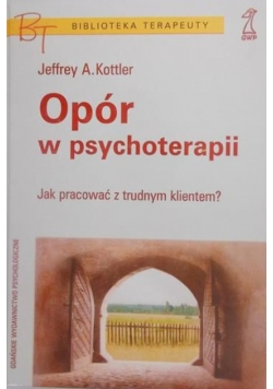 Opór w psychoterapii Jak pracować z trudnym klientem