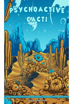 Psychoactive Cacti - The Psychedelic Effects Of Mescaline In Peyote, San Pedro, & The Peruvian Torch
