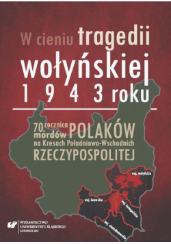 W cieniu tragedii wołyńskiej 1943 roku