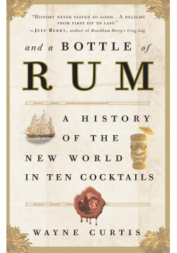 And a Bottle of Rum  A History of the New World in Ten Cocktails
