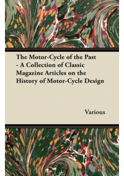 The Motor-Cycle of the Past - A Collection of Classic Magazine Articles on the History of Motor-Cycle Design