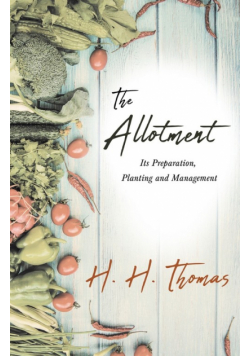 The Allotment;Its Preparation, Planting and Management