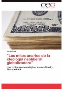 "Los Mitos Unarios de La Ideologia Neoliberal Globalizadora"