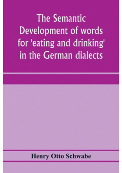 The semantic development of words for 'eating and drinking' in the German dialects; A Dissertation submitted to the faculty of the graduate school of arts and literature in candidacy for the degree of Doctor of Philosophy