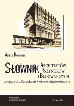 Słownik architektów, inżynierów i budowniczych związanych z Katowicami w okresie międzywojennym