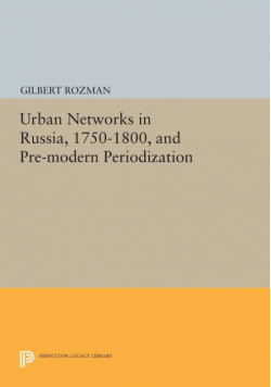 Urban Networks in Russia, 1750-1800, and Pre-modern Periodization