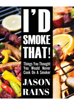 I'd Smoke That! Things You Thought You Would Never Cook On A Smoker