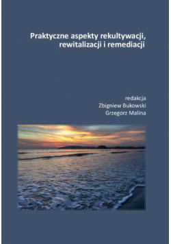 Praktyczne aspekty rekultywacji, rewitalizacji i remediacji