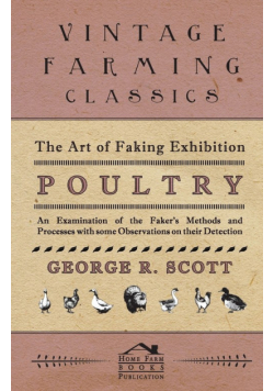 The Art of Faking Exhibition Poultry - An Examination of the Faker's Methods and Processes with some Observations on their Detection