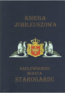 Księga jubileuszowa królewskiego miasta Starogardu Tom I dedykacja autora