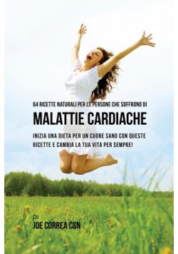 64 Ricette naturali per le persone che soffrono di malattie cardiache