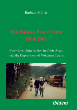 The Balkan Peace Team 1994-2001. Non-violent Intervention in Crisis Areas with the Deployment of Volunteer Teams