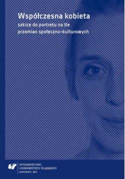 Współczesna kobieta - szkice do portretu na tle przemian społeczno-kulturowych