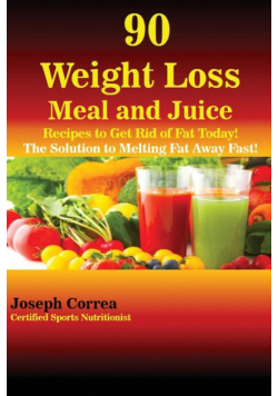 90 Weight Loss Meal and Juice Recipes to Get Rid of Fat Today!