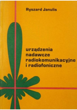 Janulis Ryszard - Urządzenia nadawcze radiokomunikacyjne i radiofoniczne