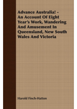 Advance Australia! - An Account Of Eight Year's Work, Wandering And Amusement In Queensland, New South Wales And Victoria