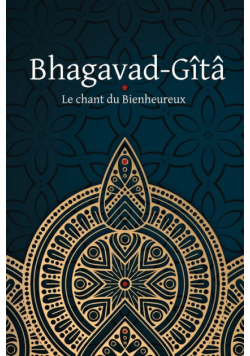 Bhagavad-Gîtâ - Le Chant du Bienheureux