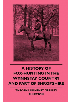 A History Of Fox-Hunting In The Wynnstay Country And Part Of Shropshire