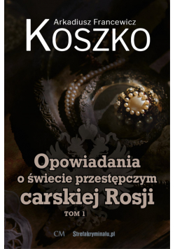 Opowiadania o świecie przestępczym carskiej Rosji Tom 1