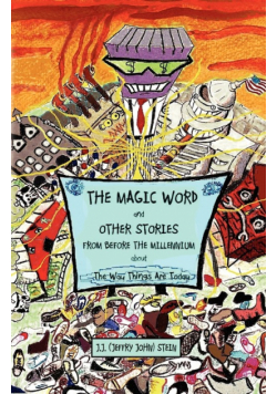 The Magic Word and Other Stories from Before the Millennium about the Way Things Are Today