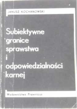Subiektywne granice sprawstwa i odpowiedzialności karnej