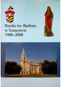 Parafia św Barbary w Sosnowcu 1908 - 2008