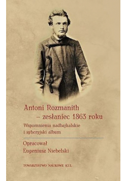 Antoni Rozmanith zesłaniec 1863 roku. Wspomnienia nadbajkalskie i syberyjski album