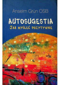 Autosugestia Jak myśleć pozytywnie