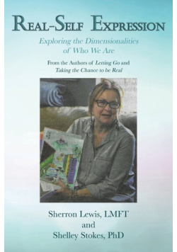 Real-Self Expression Exploring the Dimensionalities of Who We Are From the Authors of Letting Go and Taking the Chance to be Real