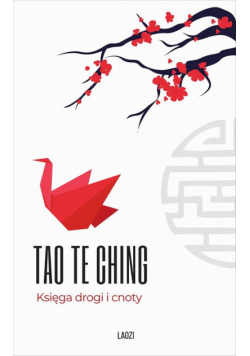Tao Te Ching. Księga drogi i cnoty