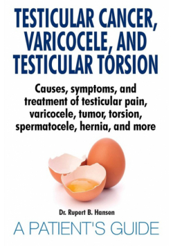 Testicular Cancer, Varicocele, and Testicular Torsion. Causes, symptoms, and treatment of testicular pain, varicocele, tumor, torsion, spermatocele, hernia, and more. A Patient's Guide