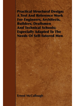 Practical Structural Design; A Text And Reference Work For Engineers, Architects, Builders, Draftsmen And Technical Schools; Especially Adapted To The Needs Of Self-Tutored Men