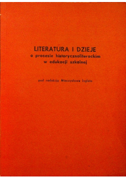 Literatura i dzieje o procesie historycznoliterackim w edukacji szkolnej