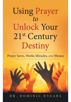 Using Prayer to Unlock Your 21St Century Destiny